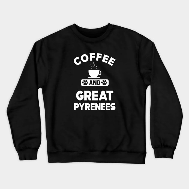 Great Pyrenees - Coffee and great pyreness Crewneck Sweatshirt by KC Happy Shop